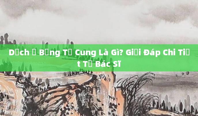 Dịch Ổ Bụng Tử Cung Là Gì? Giải Đáp Chi Tiết Từ Bác Sĩ