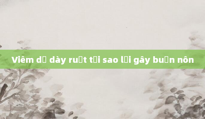 Viêm dạ dày ruột tại sao lại gây buồn nôn