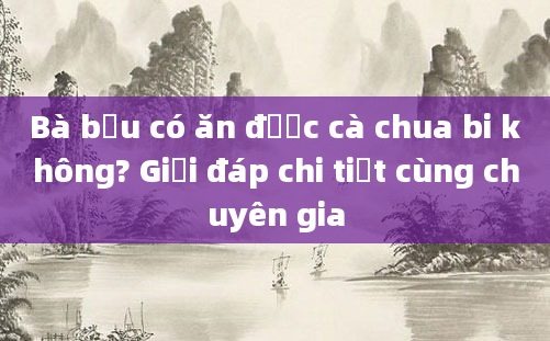 Bà bầu có ăn được cà chua bi không? Giải đáp chi tiết cùng chuyên gia