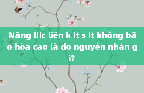 Năng lực liên kết sắt không bão hòa cao là do nguyên nhân gì?