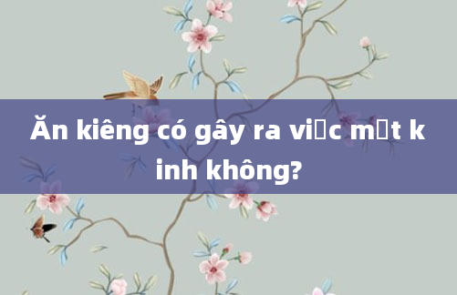 Ăn kiêng có gây ra việc mất kinh không?
