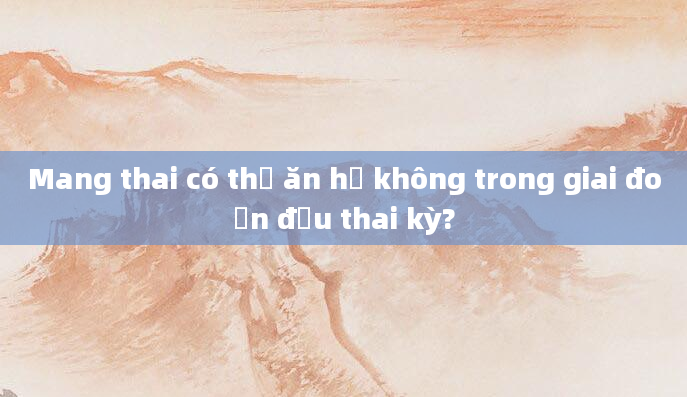 Mang thai có thể ăn hẹ không trong giai đoạn đầu thai kỳ?