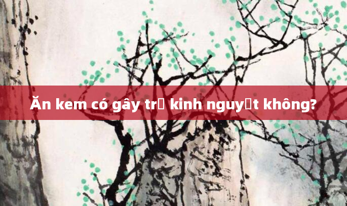 Ăn kem có gây trễ kinh nguyệt không?