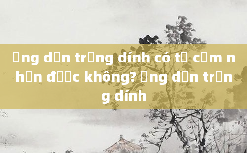 Ống dẫn trứng dính có tự cảm nhận được không? Ống dẫn trứng dính