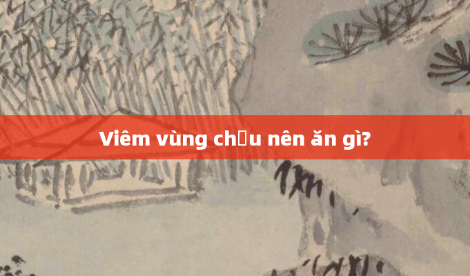 Viêm vùng chậu nên ăn gì?