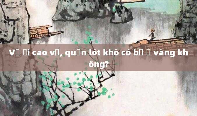 Vỡ ối cao vị, quần lót khô có bị ố vàng không?