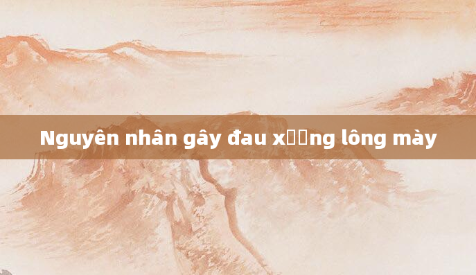 Nguyên nhân gây đau xương lông mày