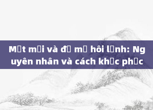 Mệt mỏi và đổ mồ hôi lạnh: Nguyên nhân và cách khắc phục