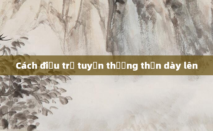 Cách điều trị tuyến thượng thận dày lên