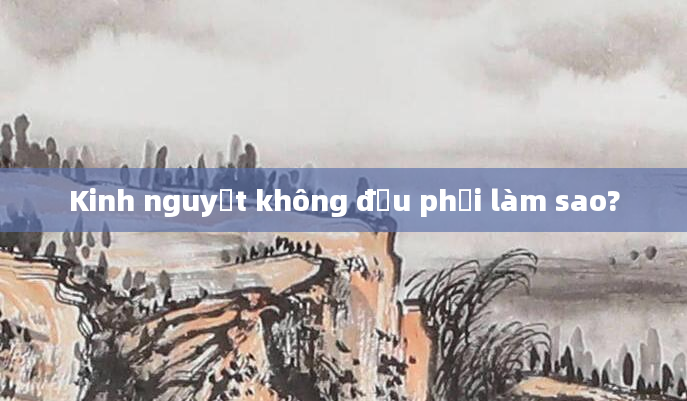 Kinh nguyệt không đều phải làm sao?