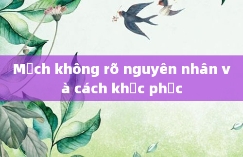 Mạch không rõ nguyên nhân và cách khắc phục