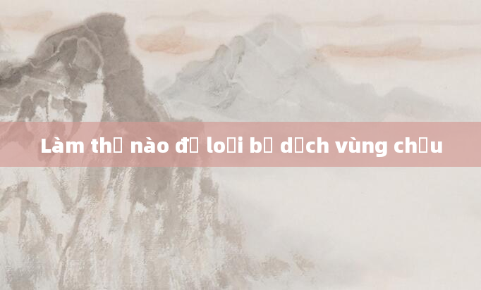 Làm thế nào để loại bỏ dịch vùng chậu