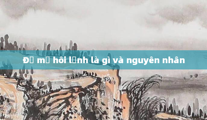 Đổ mồ hôi lạnh là gì và nguyên nhân