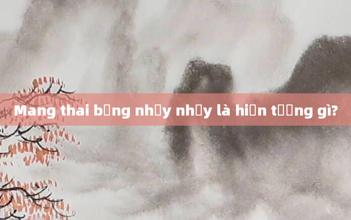 Mang thai bụng nhảy nhảy là hiện tượng gì?