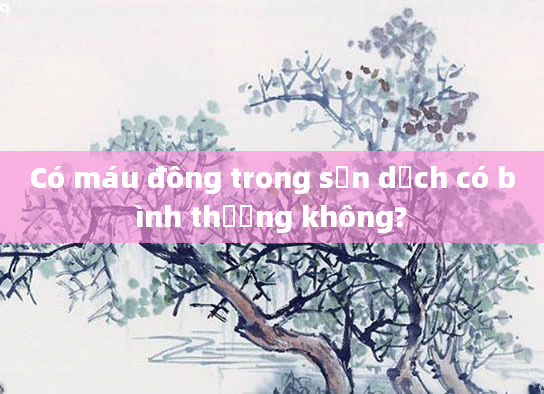 Có máu đông trong sản dịch có bình thường không?