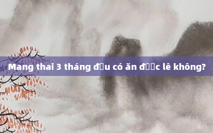 Mang thai 3 tháng đầu có ăn được lê không?