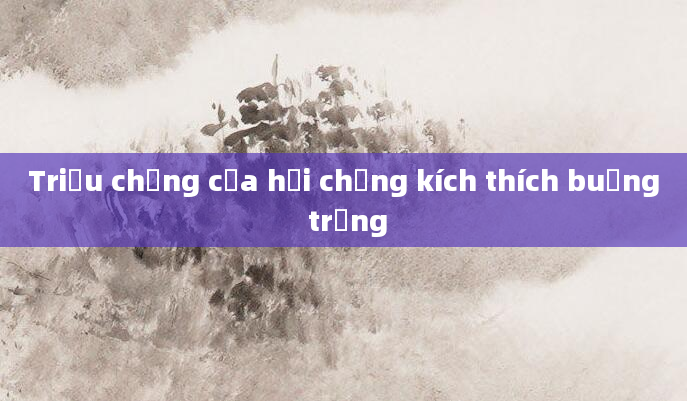Triệu chứng của hội chứng kích thích buồng trứng
