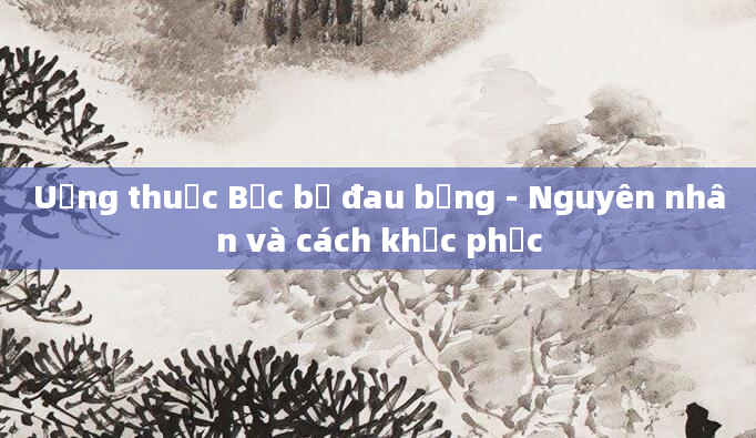 Uống thuốc Bắc bị đau bụng - Nguyên nhân và cách khắc phục