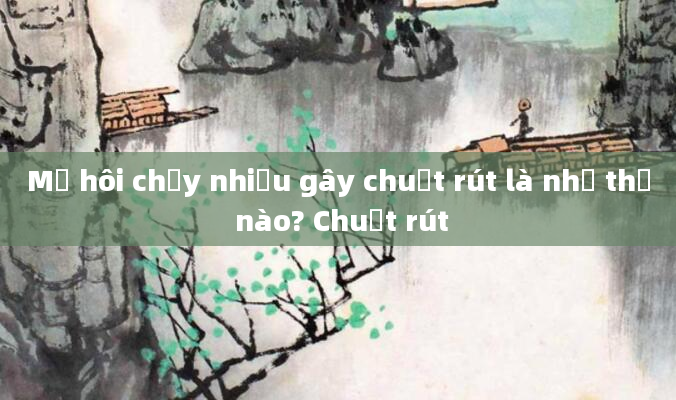 Mồ hôi chảy nhiều gây chuột rút là như thế nào? Chuột rút