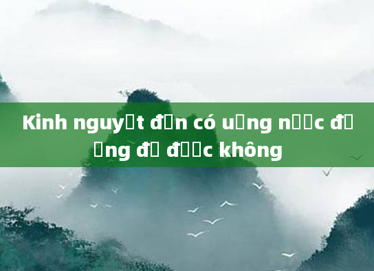 Kinh nguyệt đến có uống nước đường đỏ được không