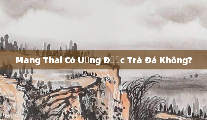 Mang Thai Có Uống Được Trà Đá Không?