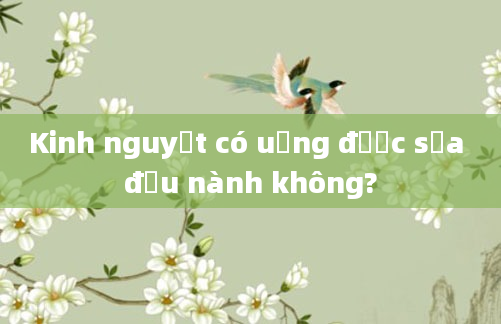 Kinh nguyệt có uống được sữa đậu nành không?