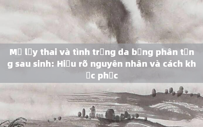 Mổ lấy thai và tình trạng da bụng phân tầng sau sinh: Hiểu rõ nguyên nhân và cách khắc phục