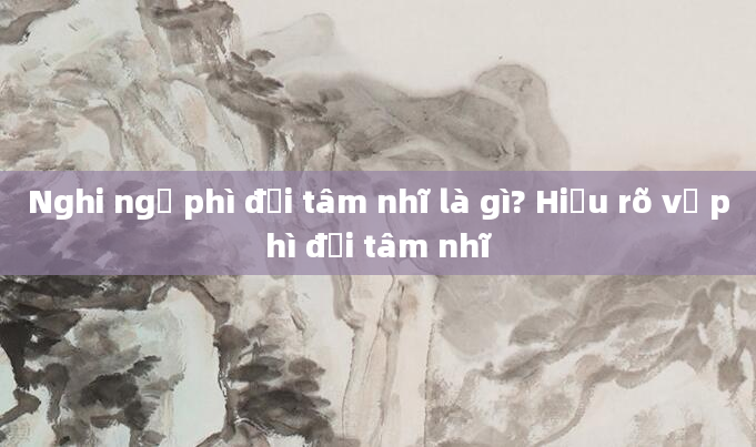 Nghi ngờ phì đại tâm nhĩ là gì? Hiểu rõ về phì đại tâm nhĩ