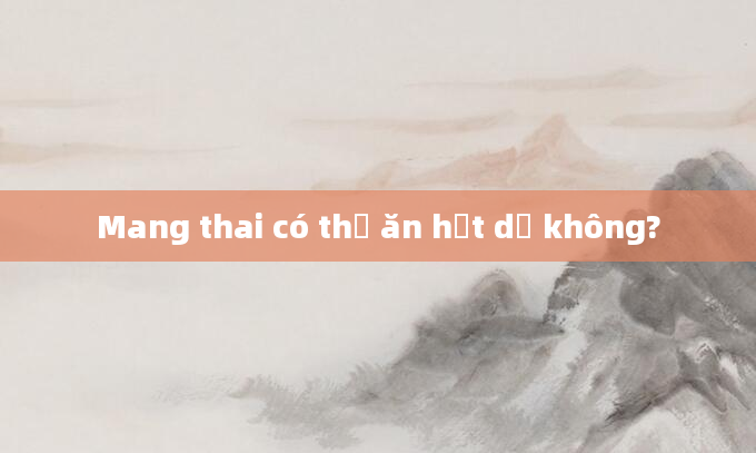 Mang thai có thể ăn hạt dẻ không?