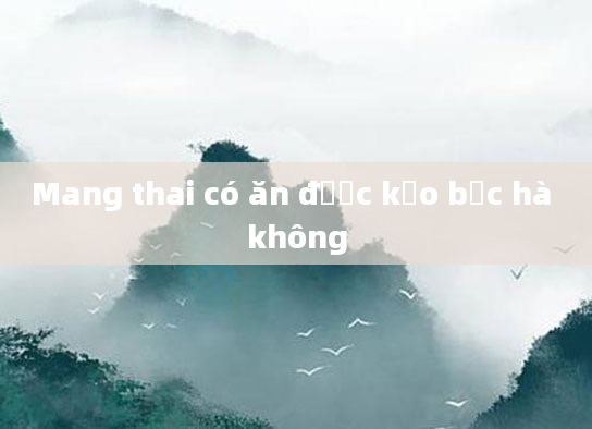 Mang thai có ăn được kẹo bạc hà không